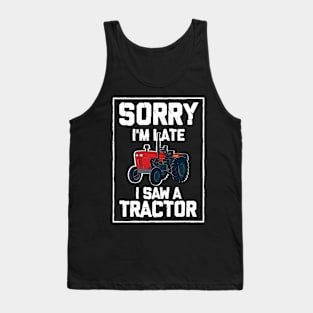 Sorry I'm Late I Saw A Tractor Tank Top